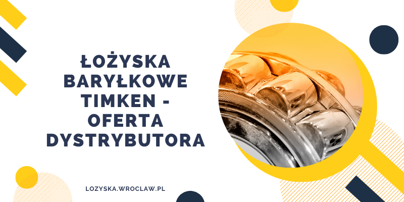 Łożyska baryłkowe Timken - oferta dystrybutora