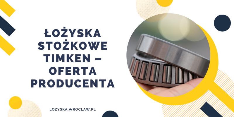 Łożyska stożkowe Timken - oferta producenta